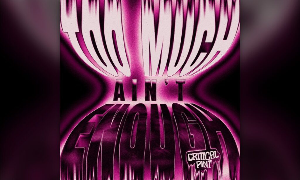 Critical Pint suben la presión con «Too Much Ain’t Enough»